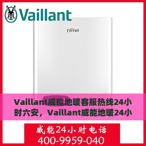 Vaillant威能地暖客服热线24小时六安，Vaillant威能地暖24小时客服热线在六安，全天候温暖连接