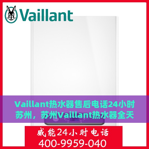 Vaillant热水器售后电话24小时苏州，苏州Vaillant热水器全天候售后热线服务支持