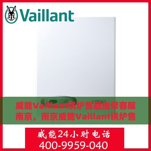 威能Vaillant锅炉售后维修客服南京，南京威能Vaillant锅炉售后维修客服专业服务
