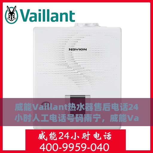 威能Vaillant热水器售后电话24小时人工电话号码南宁，威能Vaillant热水器南宁24小时售后热线电话专业服务