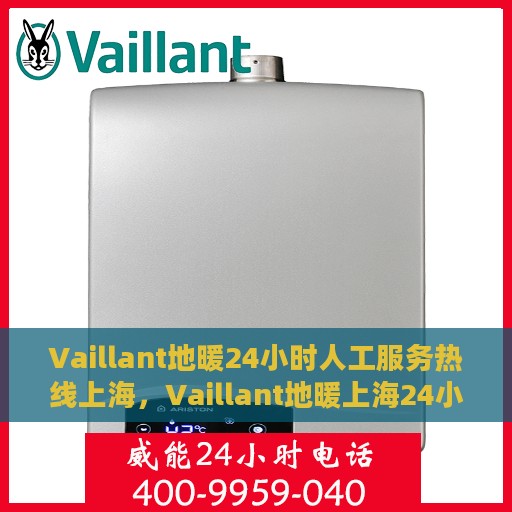Vaillant地暖24小时人工服务热线上海，Vaillant地暖上海24小时专业客服热线，贴心服务不打烊