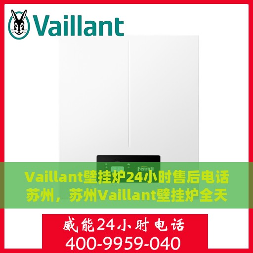 Vaillant壁挂炉24小时售后电话苏州，苏州Vaillant壁挂炉全天候售后电话服务热线