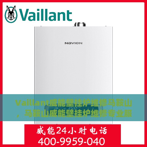 Vaillant威能壁挂炉维修马鞍山，马鞍山威能壁挂炉维修专业服务