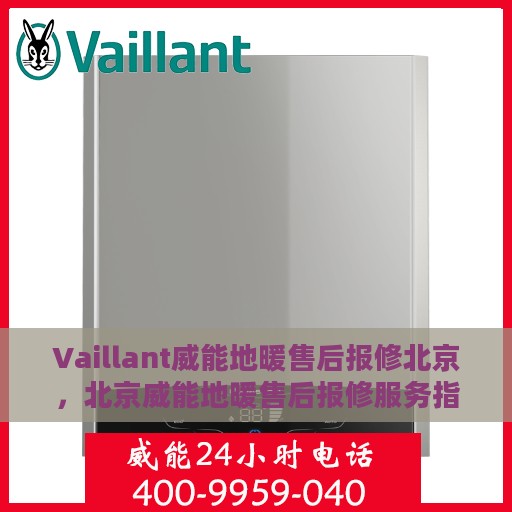 Vaillant威能地暖售后报修北京，北京威能地暖售后报修服务指南