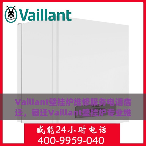 Vaillant壁挂炉维修服务电话宿迁，宿迁Vaillant壁挂炉专业维修服务热线