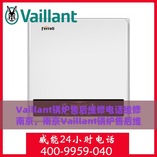 Vaillant锅炉售后维修电话维修南京，南京Vaillant锅炉售后维修电话及专业维修服务