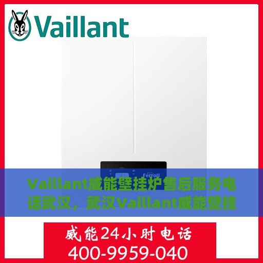 Vaillant威能壁挂炉售后服务电话武汉，武汉Vaillant威能壁挂炉售后服务热线及电话全攻略