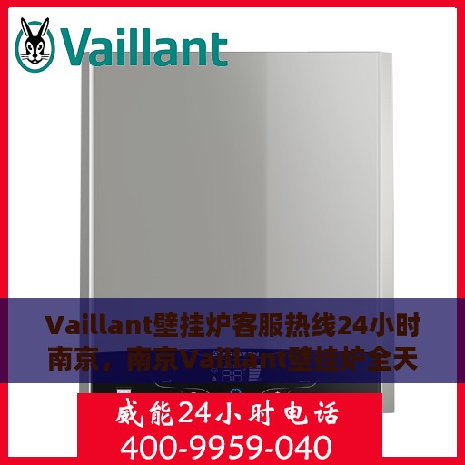 Vaillant壁挂炉客服热线24小时南京，南京Vaillant壁挂炉全天候客服热线支持