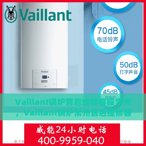 Vaillant锅炉售后维修客服常州，Vaillant锅炉常州售后维修客服中心专业服务