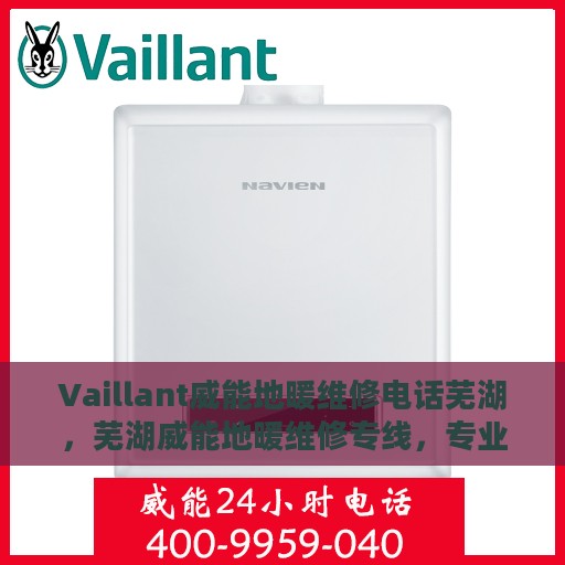 Vaillant威能地暖维修电话芜湖，芜湖威能地暖维修专线，专业解决您的地暖问题