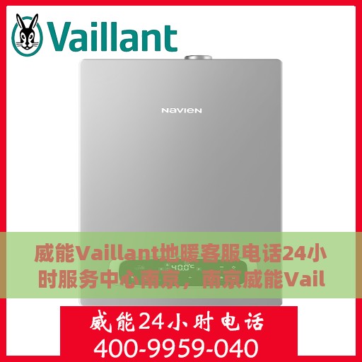 威能Vaillant地暖客服电话24小时服务中心南京，南京威能Vaillant地暖24小时客服热线及服务中心