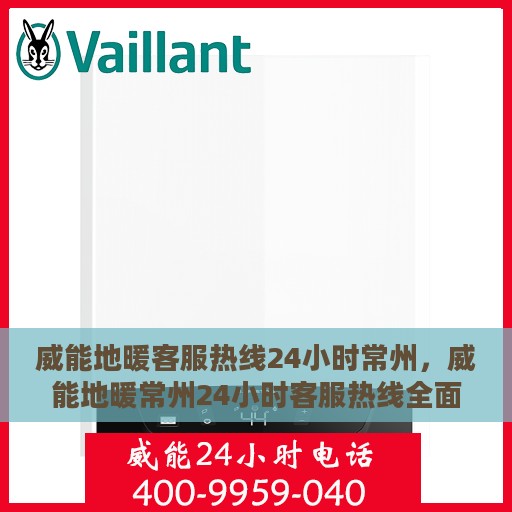 威能地暖客服热线24小时常州，威能地暖常州24小时客服热线全面服务