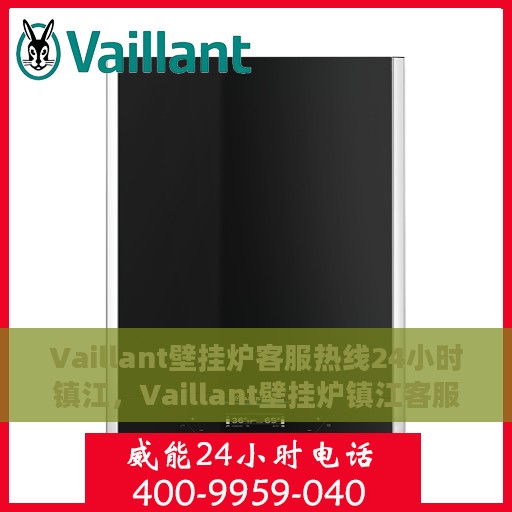 Vaillant壁挂炉客服热线24小时镇江，Vaillant壁挂炉镇江客服热线全天候服务，温暖您的生活