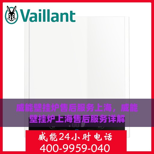 威能壁挂炉售后服务上海，威能壁挂炉上海售后服务详解