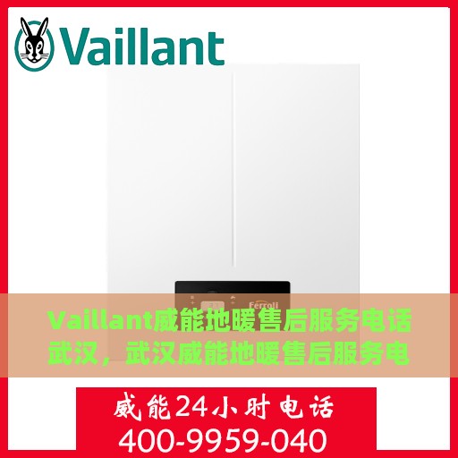 Vaillant威能地暖售后服务电话武汉，武汉威能地暖售后服务电话及专业维修支持