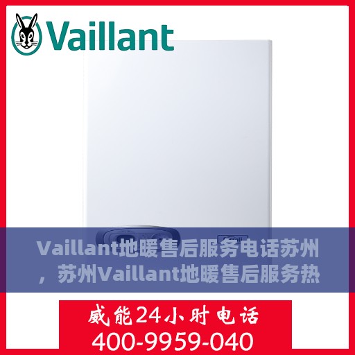 Vaillant地暖售后服务电话苏州，苏州Vaillant地暖售后服务热线及电话全攻略