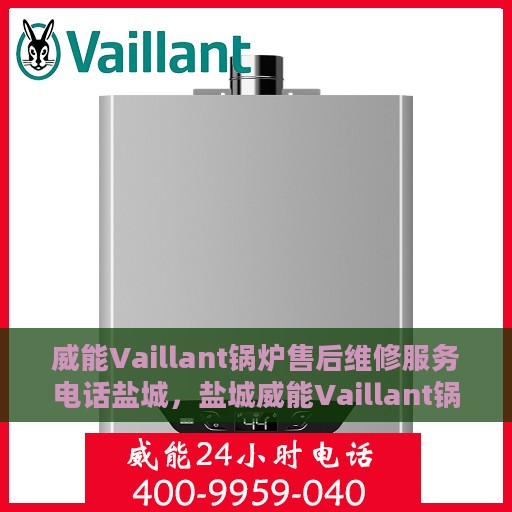 威能Vaillant锅炉售后维修服务电话盐城，盐城威能Vaillant锅炉专业售后维修服务热线