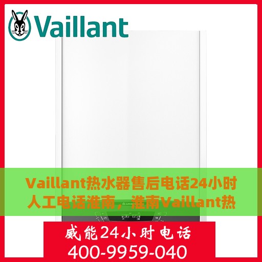 Vaillant热水器售后电话24小时人工电话淮南，淮南Vaillant热水器全天候售后热线服务电话