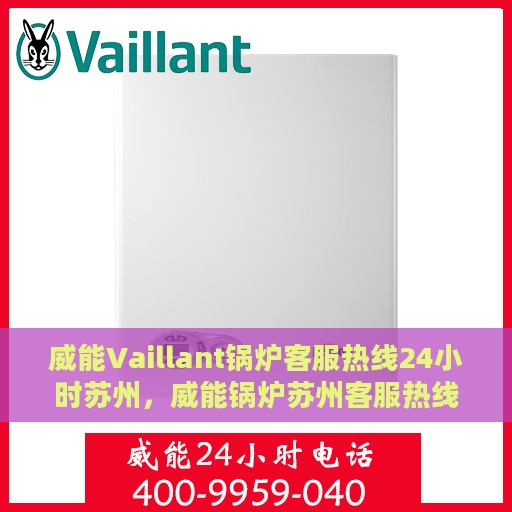 威能Vaillant锅炉客服热线24小时苏州，威能锅炉苏州客服热线全天候服务支持