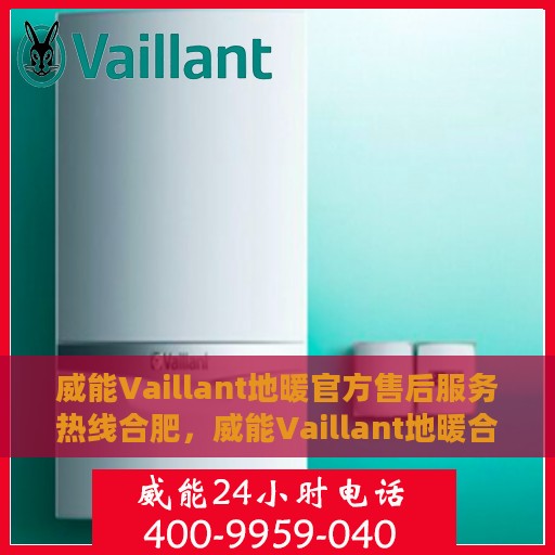 威能Vaillant地暖官方售后服务热线合肥，威能Vaillant地暖合肥官方售后服务热线，专业快捷的维修支持