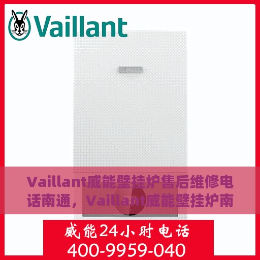 Vaillant威能壁挂炉售后维修电话南通，Vaillant威能壁挂炉南通售后维修服务热线