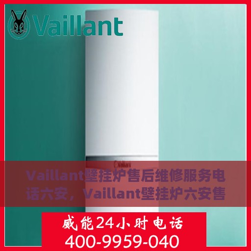 Vaillant壁挂炉售后维修服务电话六安，Vaillant壁挂炉六安售后维修服务热线