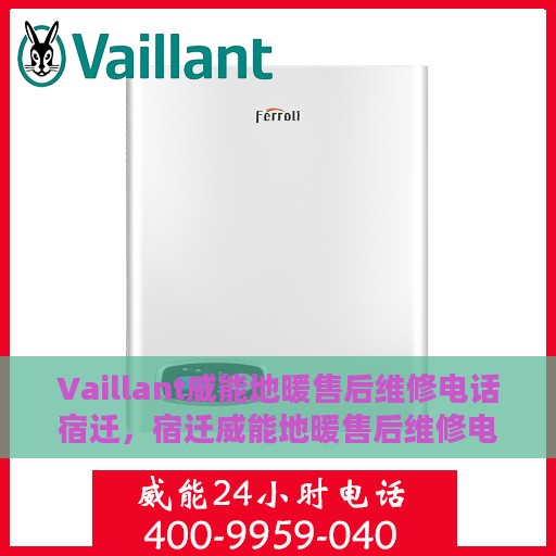 Vaillant威能地暖售后维修电话宿迁，宿迁威能地暖售后维修电话及专业维修服务