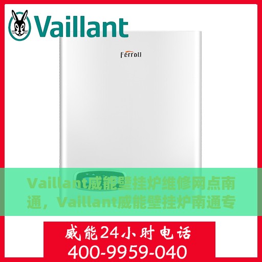 Vaillant威能壁挂炉维修网点南通，Vaillant威能壁挂炉南通专业维修服务网点