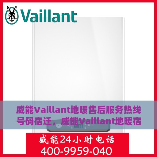 威能Vaillant地暖售后服务热线号码宿迁，威能Vaillant地暖宿迁售后服务热线及专业维修支持