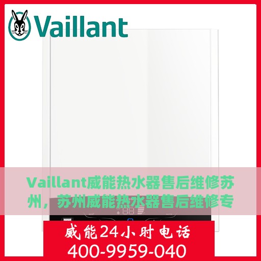 Vaillant威能热水器售后维修苏州，苏州威能热水器售后维修专业服务解析