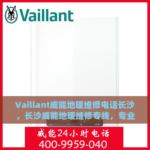 Vaillant威能地暖维修电话长沙，长沙威能地暖维修专线，专业解决您的地暖问题