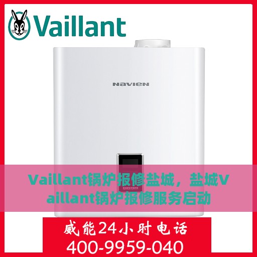 Vaillant锅炉报修盐城，盐城Vaillant锅炉报修服务启动